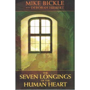 The Seven Longings Of The Human Heart By Mike Bickle with Deborah Hiebert